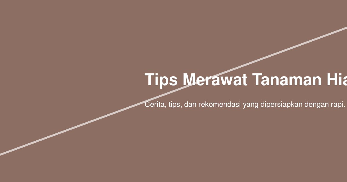 Cara Merawat Tanaman Hias di Rumah agar Tidak Lembek, Kering, atau Menggulung